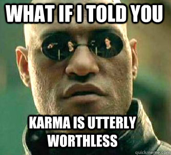 what if i told you karma is utterly worthless  Matrix Morpheus