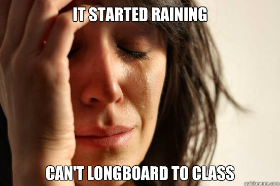 It started raining Can't longboard to class  First World Problems