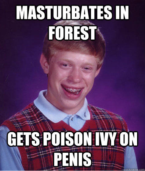 Masturbates in Forest Gets Poison Ivy on Penis  Bad Luck Brian