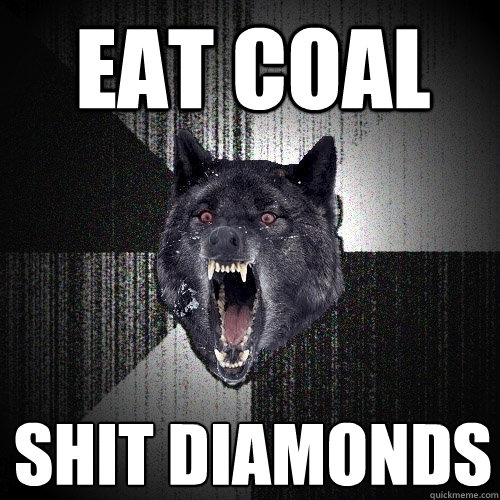 eat coal shit diamonds  Insanity Wolf