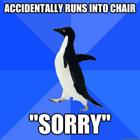 accidentally runs into chair 