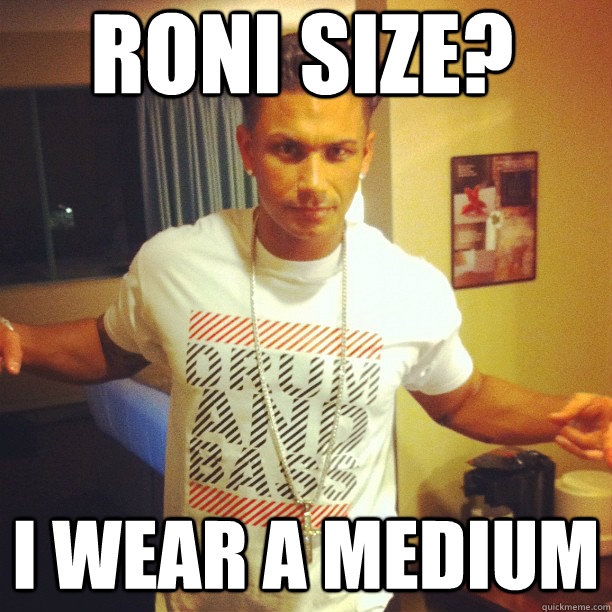 roni size? i wear a medium  Drum and Bass DJ Pauly D