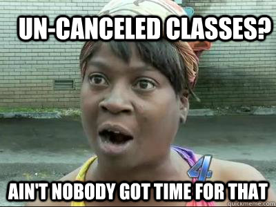 Un-Canceled Classes? Ain't Nobody Got Time For That  No Time Sweet Brown