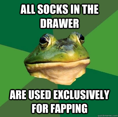 all socks in the drawer are used exclusively for fapping  Foul Bachelor Frog