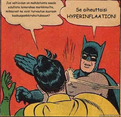 Jos valtioiden on mahdotonta saada edullista lainarahaa markkinoilta, mikseivat ne voisi turvautua suoraan keskuspankkirahoitukseen? Se aiheuttaisi HYPERINFLAATION! - Jos valtioiden on mahdotonta saada edullista lainarahaa markkinoilta, mikseivat ne voisi turvautua suoraan keskuspankkirahoitukseen? Se aiheuttaisi HYPERINFLAATION!  Batman Slapping Robin