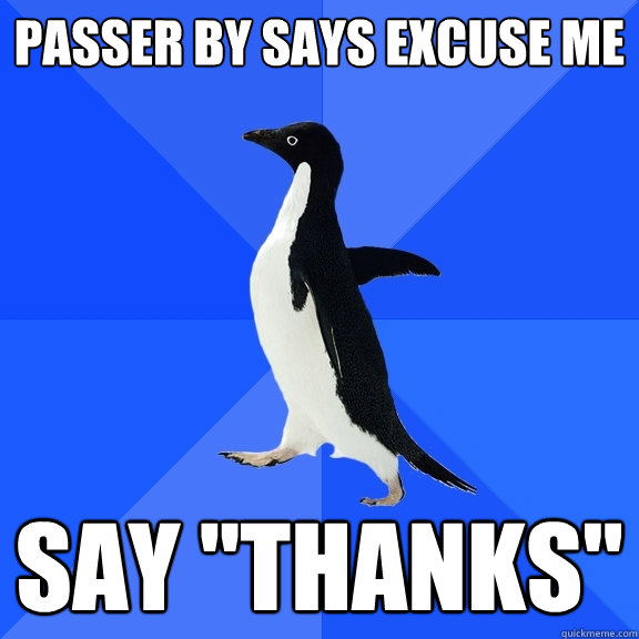 Passer by says excuse me Say 