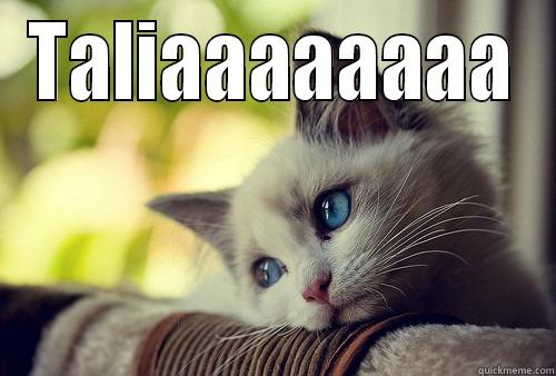 TALIAAAAAAAA  First World Problems Cat