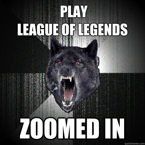  Play 
League of Legends ZOOMED IN  Insanity Wolf