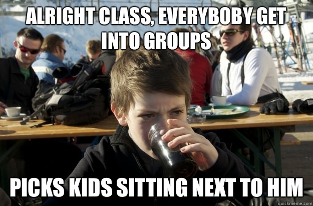 Alright class, everyboby get into groups Picks kids sitting next to him - Alright class, everyboby get into groups Picks kids sitting next to him  Lazy Elementary School Kid