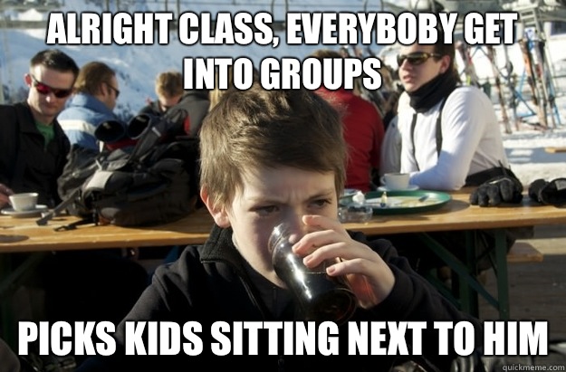 Alright class, everyboby get into groups Picks kids sitting next to him  Lazy Elementary School Kid