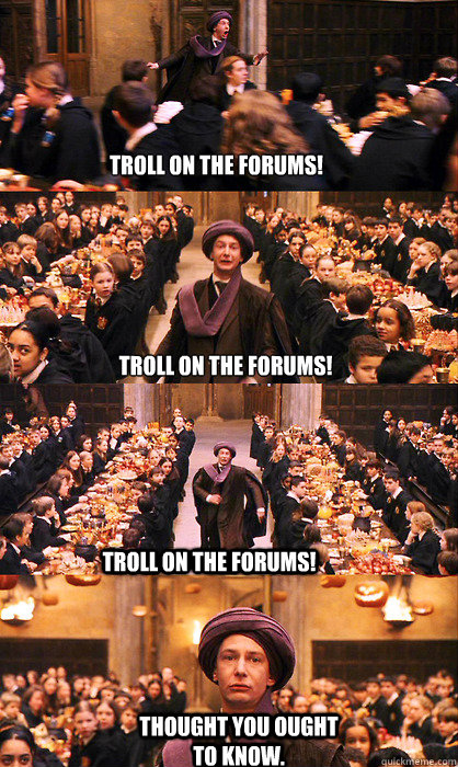 TROLL ON THE FORUMS! TROLL ON THE FORUMS! TROLL ON THE FORUMS! Thought you ought to know. - TROLL ON THE FORUMS! TROLL ON THE FORUMS! TROLL ON THE FORUMS! Thought you ought to know.  Troll! On the forums