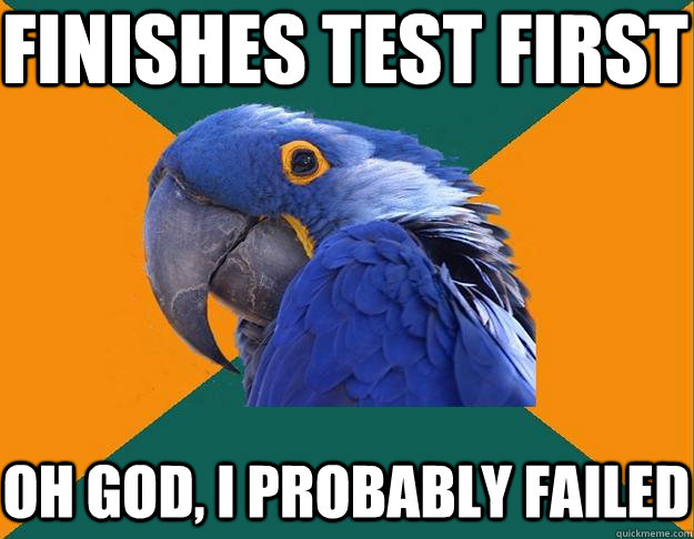 FINISHES TEST FIRST OH GOD, I PROBABLY FAILED  Paranoid Parrot