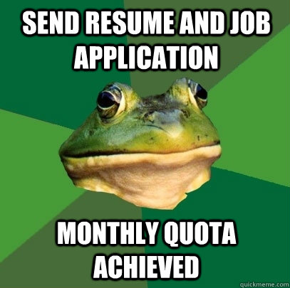Send resume and job application Monthly quota achieved  Foul Bachelor Frog