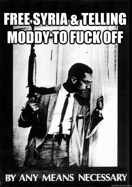 Free Syria & telling moddy to fuck off - Free Syria & telling moddy to fuck off  Malcolm X