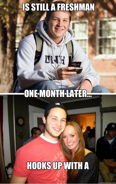 Is still a freshman one month later... Hooks up with a transvestite   1 month later