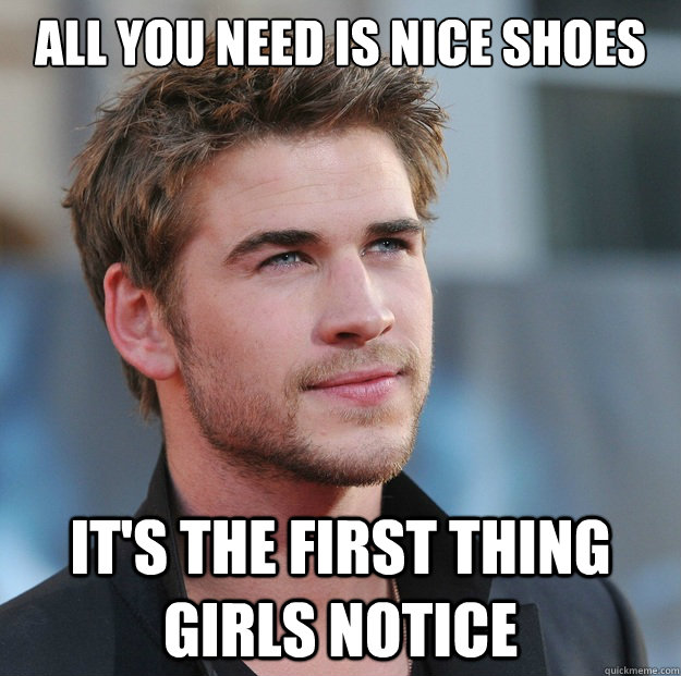 All you need is nice shoes It's the first thing girls notice  Attractive Guy Girl Advice