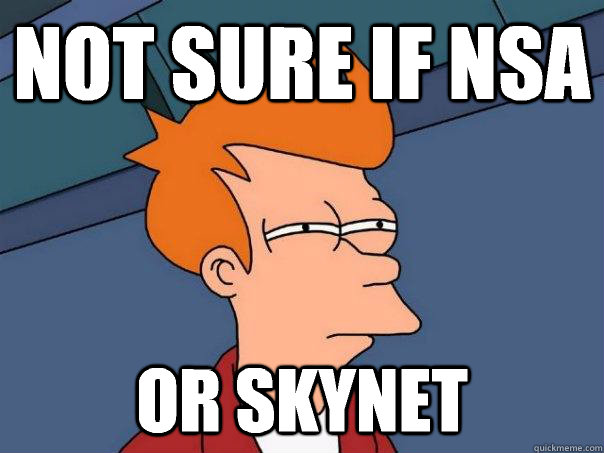 Not sure if NSA Or skynet  Futurama Fry