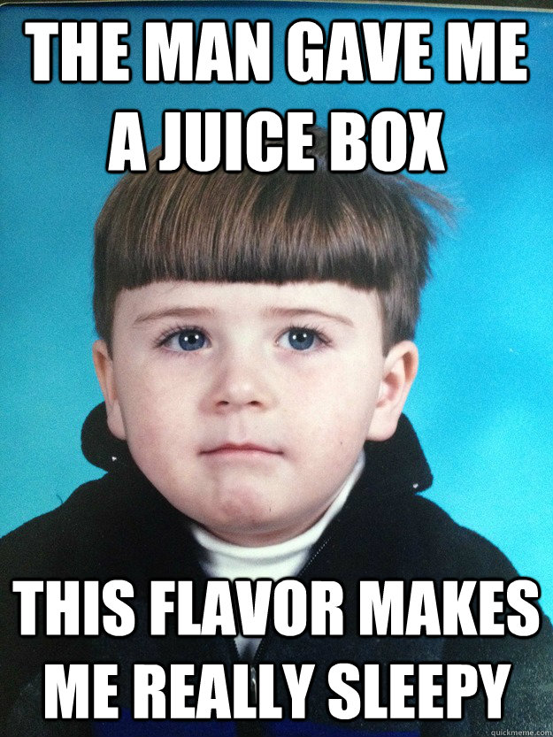 The man gave me a juice box This flavor makes me really sleepy  Dont Cry Davie