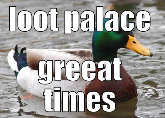 loot palace - LOOT PALACE GREEAT TIMES Actual Advice Mallard
