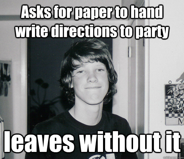 Asks for paper to hand write directions to party leaves without it - Asks for paper to hand write directions to party leaves without it  Dustin Hadlock