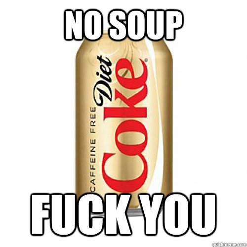 no soup fuck you  
