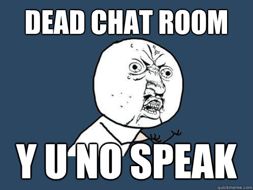 DEAD CHAT ROOM Y U NO SPEAk  Y U No