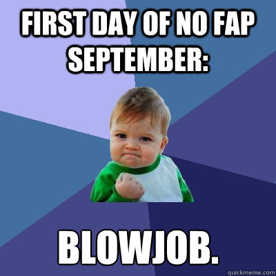 First day of no fap September: blowjob.  Success Kid