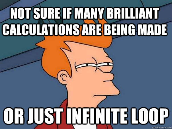 Not sure if many brilliant calculations are being made Or just infinite loop  Futurama Fry