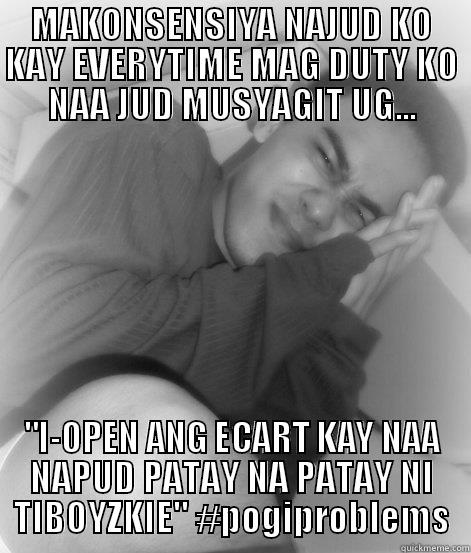 MAKONSENSIYA NAJUD KO KAY EVERYTIME MAG DUTY KO NAA JUD MUSYAGIT UG... 