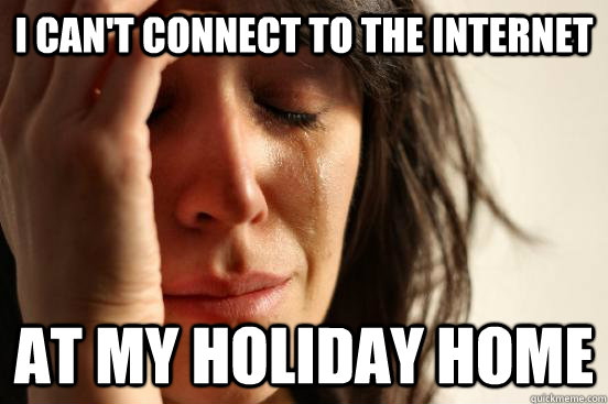 I can't connect to the internet at my holiday home  First World Problems