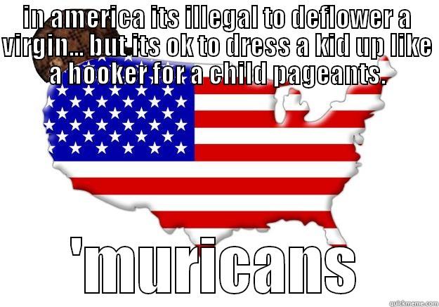IN AMERICA ITS ILLEGAL TO DEFLOWER A VIRGIN... BUT ITS OK TO DRESS A KID UP LIKE A HOOKER FOR A CHILD PAGEANTS. 'MURICANS Scumbag america