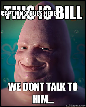 This is bill we dont talk to him... Caption 3 goes here - This is bill we dont talk to him... Caption 3 goes here  HD Patrick Star