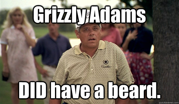 Grizzly Adams DID have a beard. - Grizzly Adams DID have a beard.  Lee Trevino