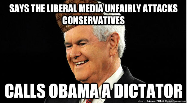 Says the liberal media unfairly attacks Conservatives Calls Obama a dictator  Scumbag Newt Gingrich