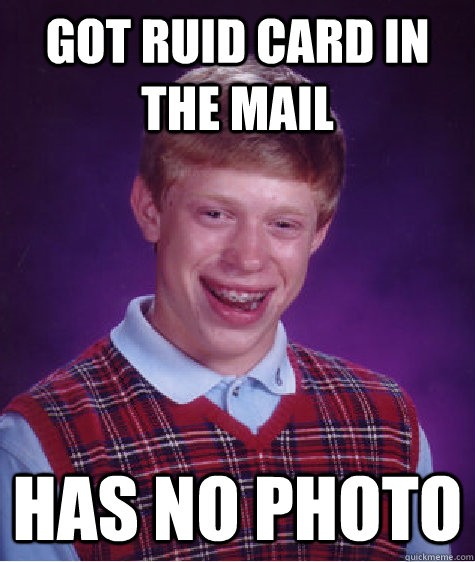 Got RUID Card in the mail Has no photo  Bad Luck Brian