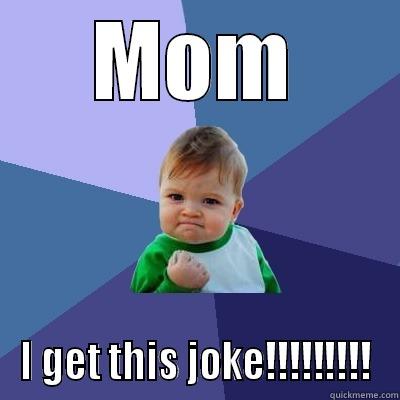 MOM I GET THIS JOKE!!!!!!!!! Success Kid
