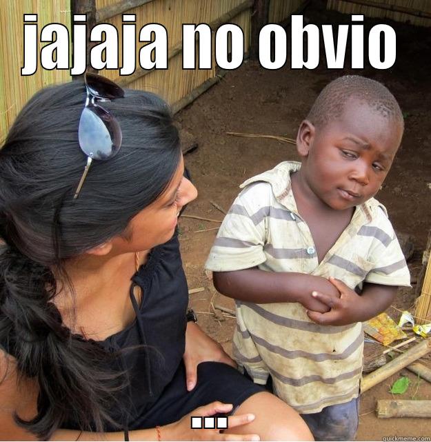 JAJAJA NO OBVIO ... Skeptical Third World Kid