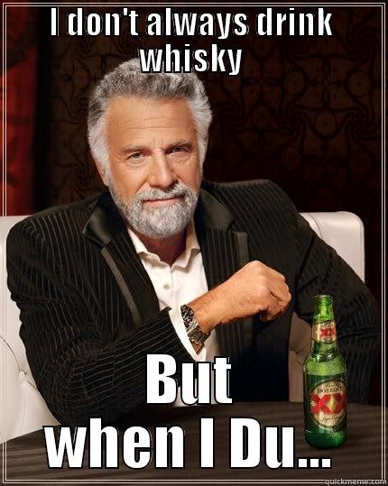 I DON'T ALWAYS DRINK WHISKY BUT WHEN I DU... The Most Interesting Man In The World