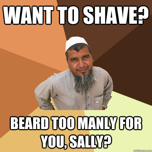 Want to shave? beard too manly for you, sally?  Ordinary Muslim Man