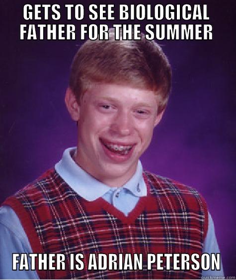 GETS TO SEE BIOLOGICAL FATHER FOR THE SUMMER FATHER IS ADRIAN PETERSON Bad Luck Brian