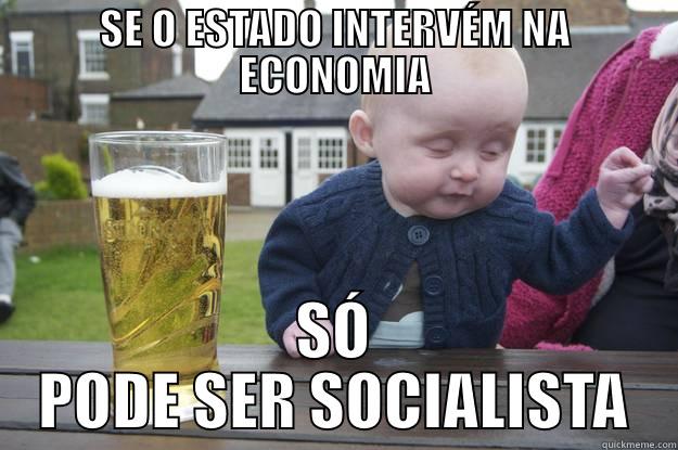 SE O ESTADO INTERVÉM NA ECONOMIA SÓ PODE SER SOCIALISTA drunk baby