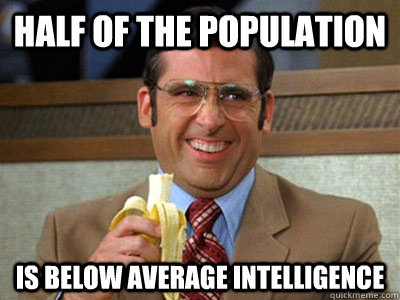 Half of the population is below average intelligence  Brick Tamland