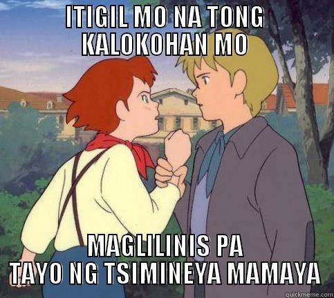 ITIGIL MO NA TONG KALOKOHAN MO MAGLILINIS PA TAYO NG TSIMINEYA MAMAYA Misc