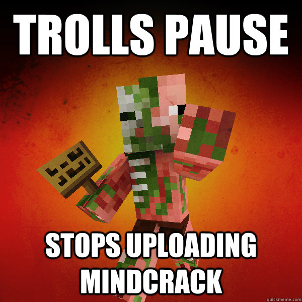 Trolls Pause Stops uploading mindcrack    Zombie Pigman Zisteau