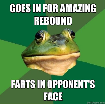 Goes in for amazing rebound Farts in opponent's face   Foul Bachelor Frog
