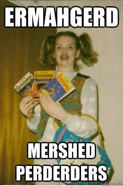 ermahgerd mershed perderders - ermahgerd mershed perderders  BERKS