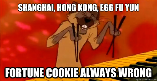 Shanghai, Hong Kong, Egg Fu Yun Fortune cookie always wrong - Shanghai, Hong Kong, Egg Fu Yun Fortune cookie always wrong  Aristocat