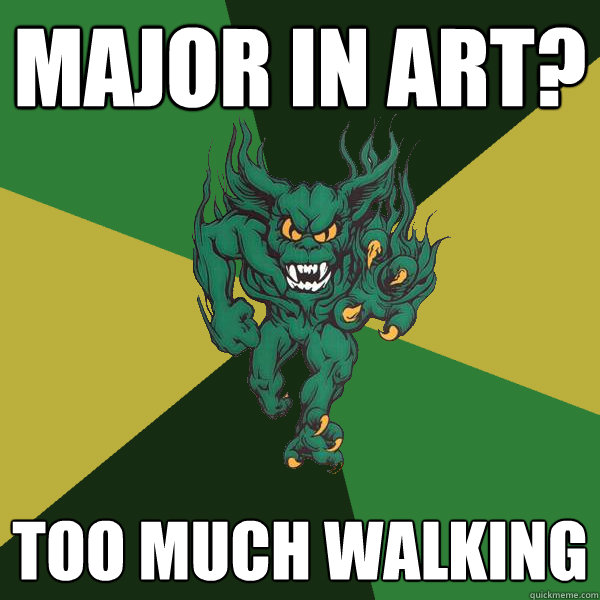 major in art? too much walking  Green Terror