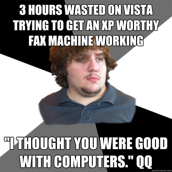 3 hours wasted on vista trying to get an XP worthy fax machine working 