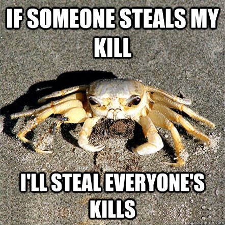 If someone steals my kill I'll steal everyone's kills  Confession Crab